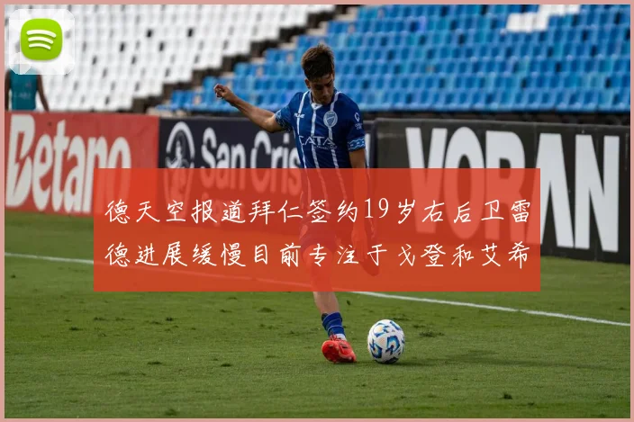 德天空报道拜仁签约19岁右后卫雷德进展缓慢目前专注于戈登和艾希霍恩的引援工作