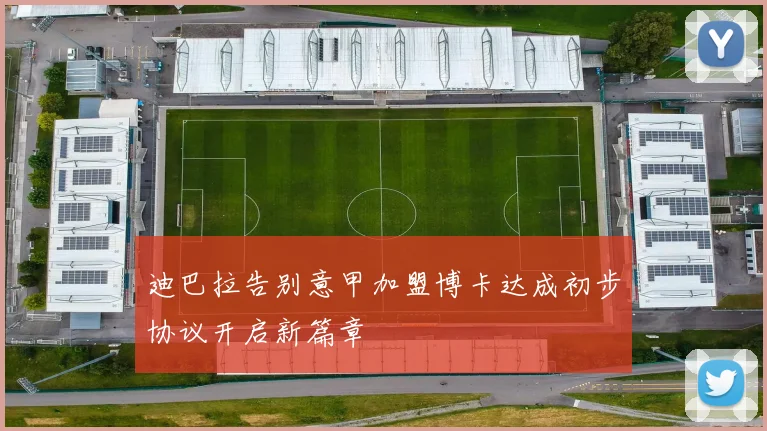 迪巴拉告别意甲加盟博卡达成初步协议开启新篇章